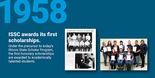 ISSC awards its first
scholarships.Under the precursor to today’s Illinois State Scholar Program, the first honorary scholarships are awarded to academically talented students.